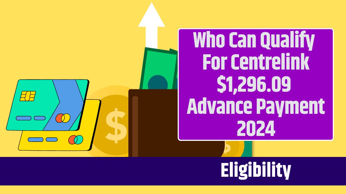 Who Can Qualify For Centrelink $1,296.09 Advance Payment 2024