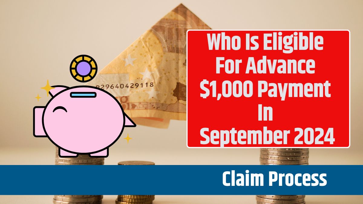 Who Is Eligible For Advance $1,000 Payment In September 2024