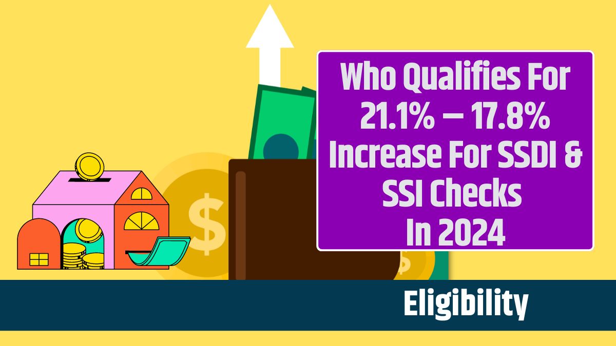 Who Qualifies For 21.1% – 17.8% Increase For SSDI & SSI Checks In 2024