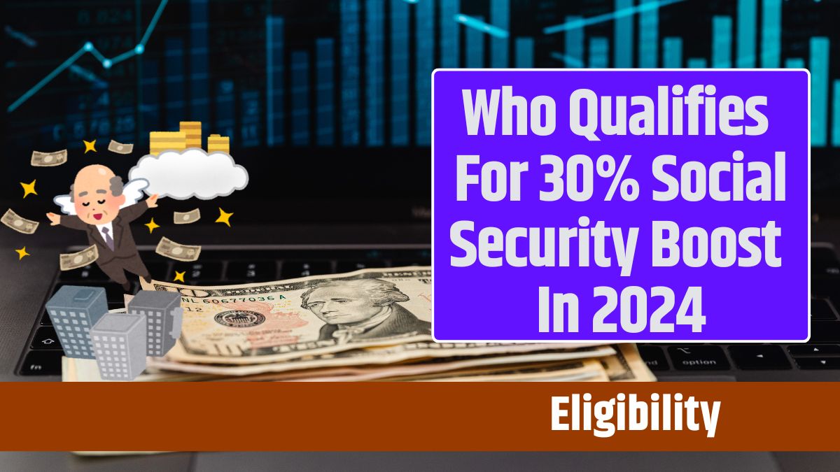 Who Qualifies For 30% Social Security Boost In 2024