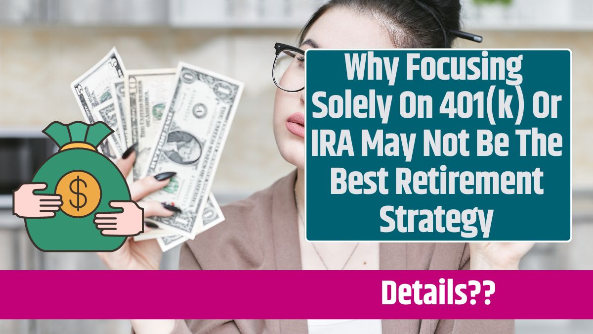 Why Focusing Solely On 401(k) Or IRA May Not Be The Best Retirement Strategy