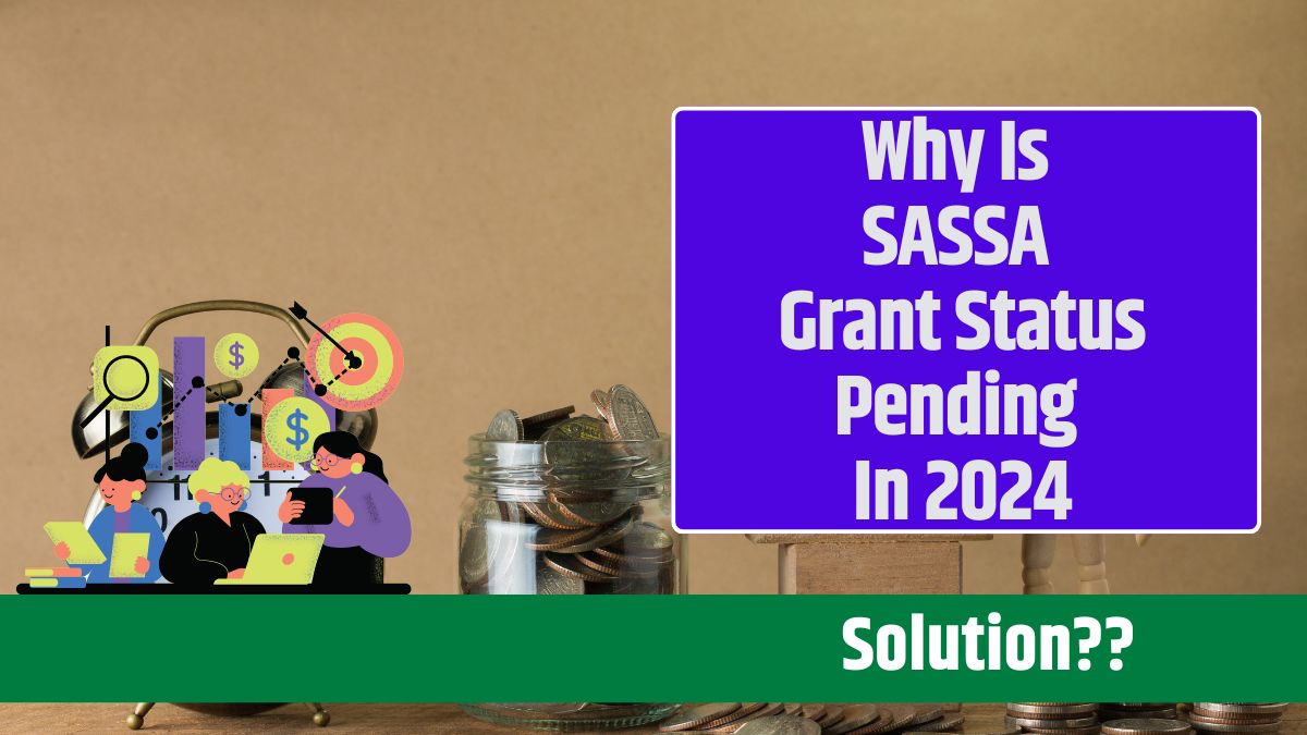 Why Is SASSA Grant Status Pending In 2024