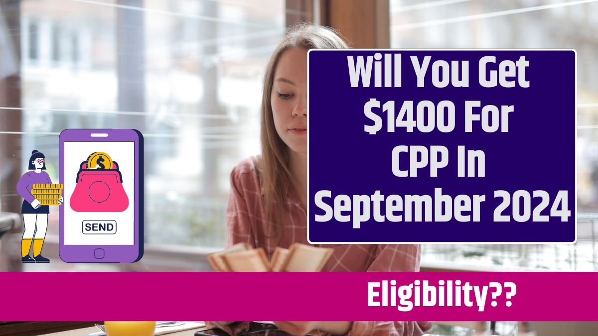 Will You Get $1400 For CPP In September 2024